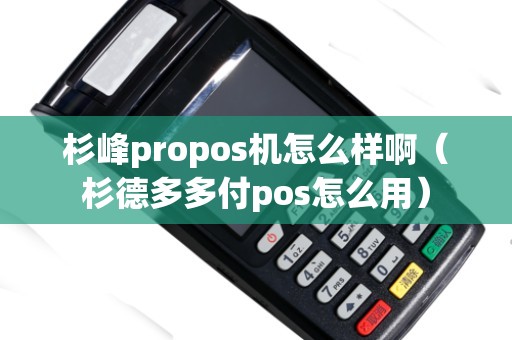 杉峰propos機(jī)怎么樣?。ㄉ嫉露喽喔秔os怎么用）